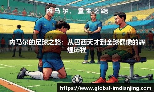内马尔的足球之路：从巴西天才到全球偶像的辉煌历程